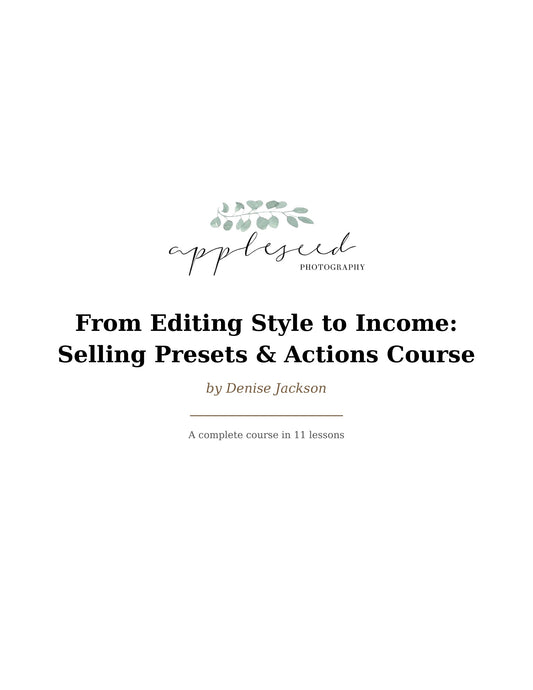 From Editing Style to Income: Selling Presets & Actions Course PDF by Denise Jackson, Appleseed Photography